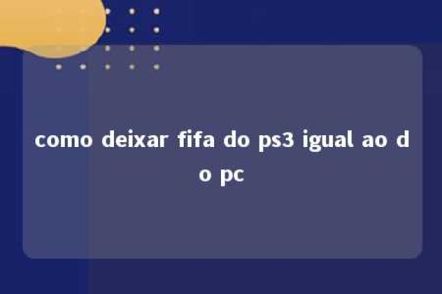 como deixar fifa do ps3 igual ao do pc 