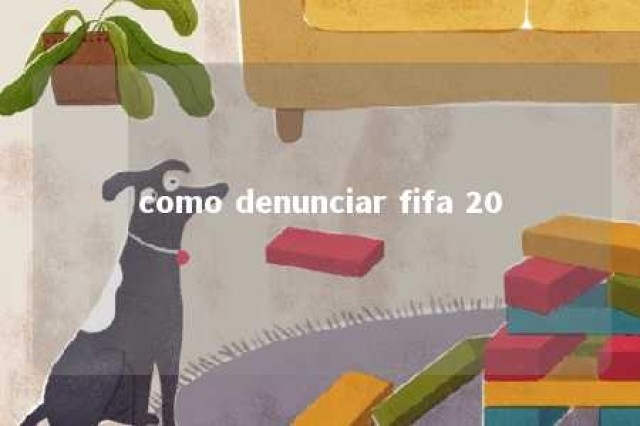 como denunciar fifa 20 