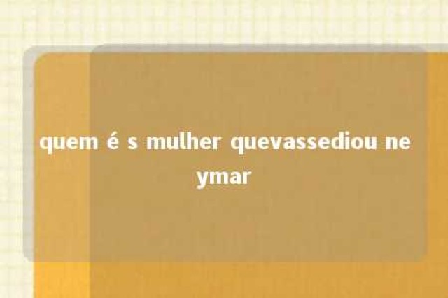 quem é s mulher quevassediou neymar 