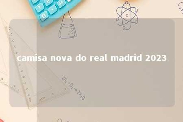 camisa nova do real madrid 2023 