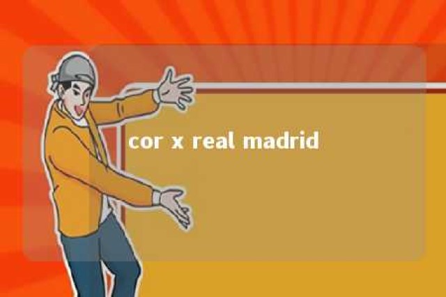 cor x real madrid 