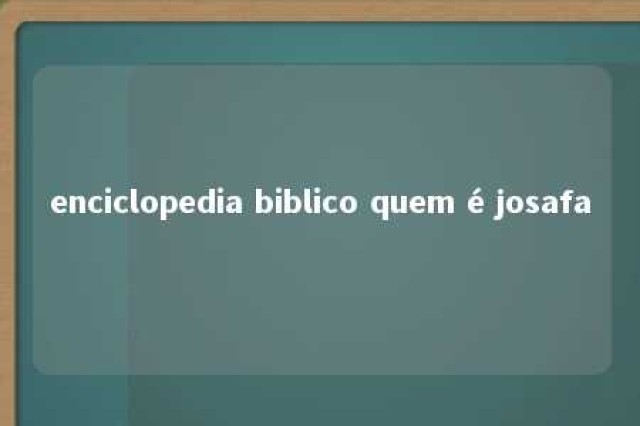 enciclopedia biblico quem é josafa 