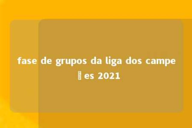 fase de grupos da liga dos campeões 2021 