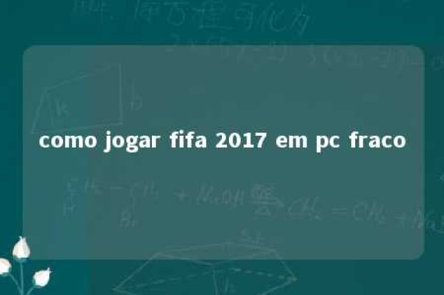 como jogar fifa 2017 em pc fraco 