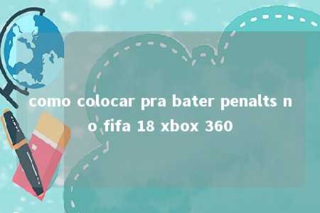 como colocar pra bater penalts no fifa 18 xbox 360 