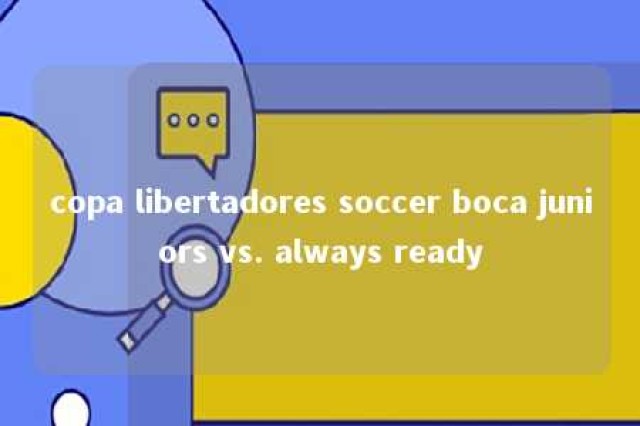 copa libertadores soccer boca juniors vs. always ready 