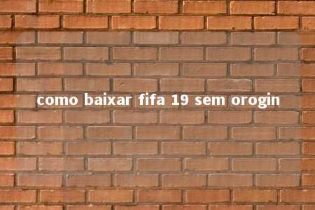 como baixar fifa 19 sem orogin 