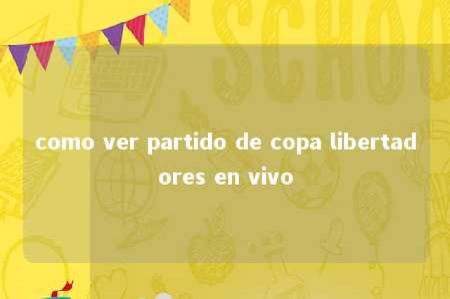 como ver partido de copa libertadores en vivo 