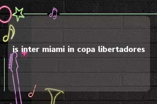 is inter miami in copa libertadores 