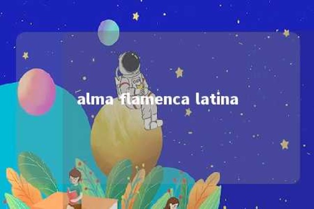 alma flamenca latina 