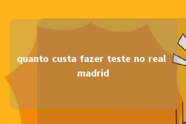 quanto custa fazer teste no real madrid 