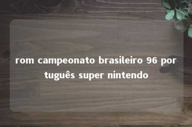 rom campeonato brasileiro 96 português super nintendo 