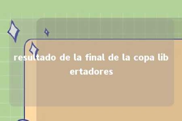 resultado de la final de la copa libertadores 