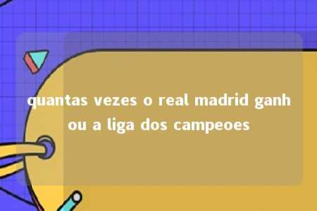 quantas vezes o real madrid ganhou a liga dos campeoes 