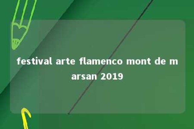 festival arte flamenco mont de marsan 2019 