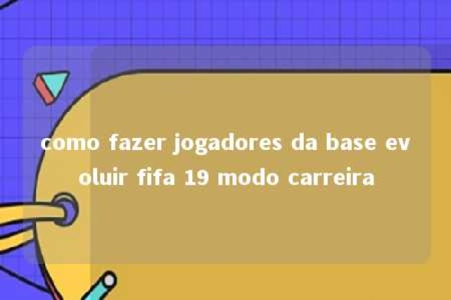 como fazer jogadores da base evoluir fifa 19 modo carreira 