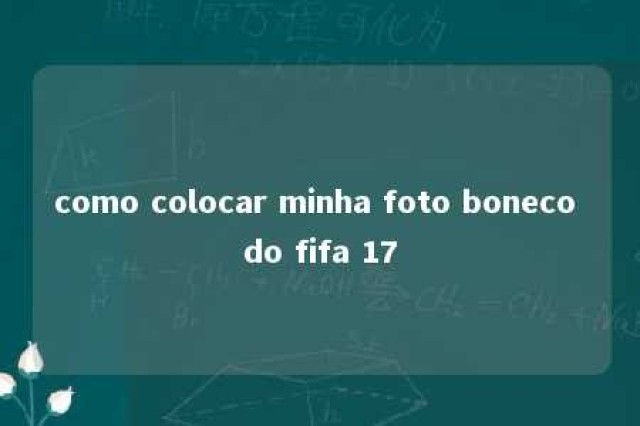 como colocar minha foto boneco do fifa 17 