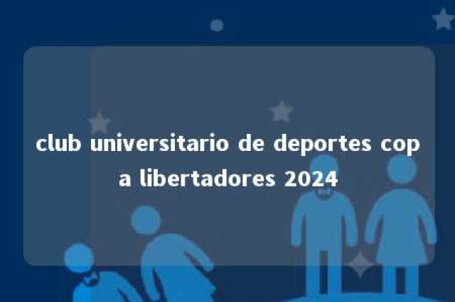 club universitario de deportes copa libertadores 2024 