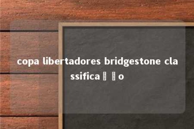 copa libertadores bridgestone classificação 