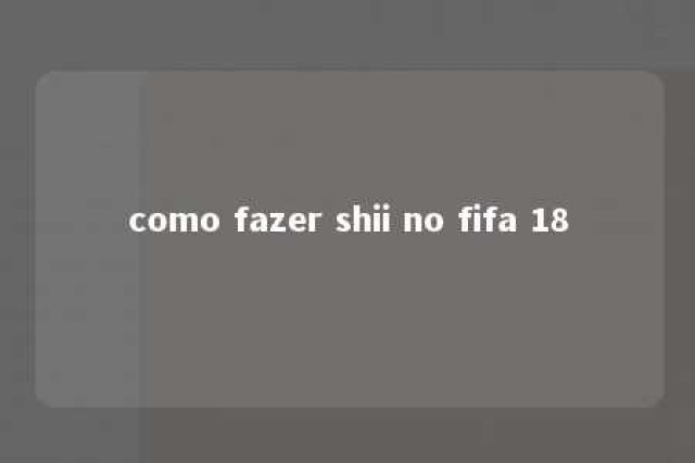 como fazer shii no fifa 18 