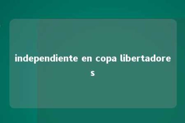 independiente en copa libertadores 