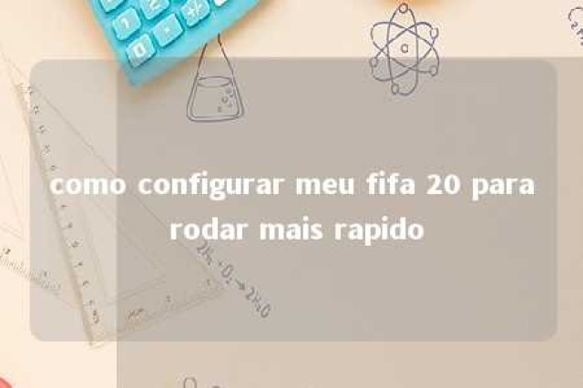 como configurar meu fifa 20 para rodar mais rapido 