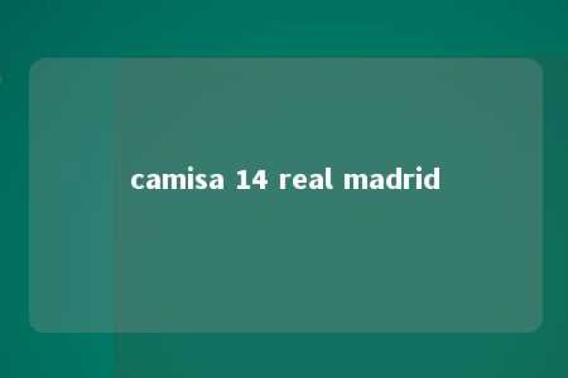 camisa 14 real madrid 