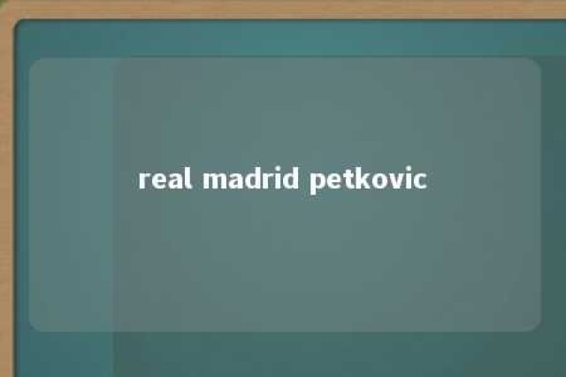 real madrid petkovic 