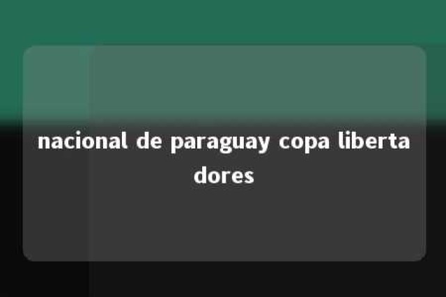 nacional de paraguay copa libertadores 