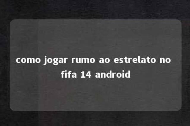 como jogar rumo ao estrelato no fifa 14 android 