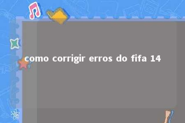 como corrigir erros do fifa 14 