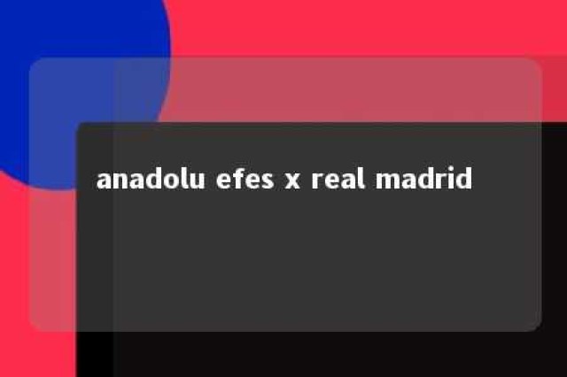 anadolu efes x real madrid 