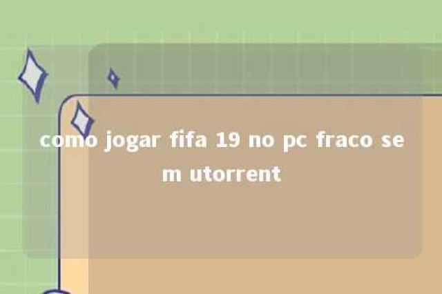 como jogar fifa 19 no pc fraco sem utorrent 