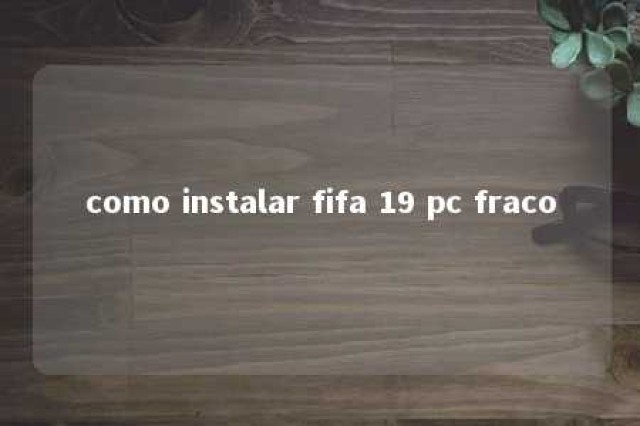 como instalar fifa 19 pc fraco 