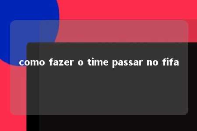 como fazer o time passar no fifa 