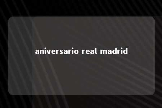 aniversario real madrid 