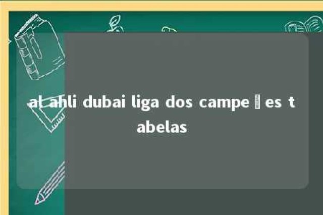 al ahli dubai liga dos campeões tabelas 