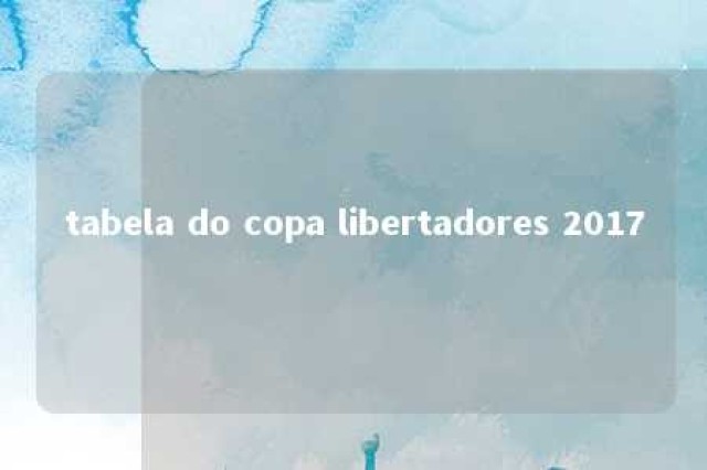 tabela do copa libertadores 2017 