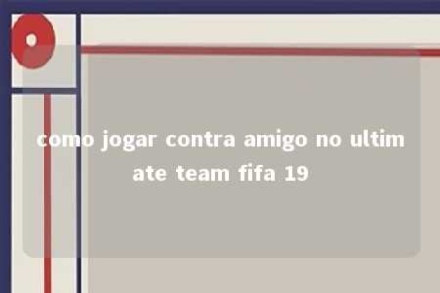 como jogar contra amigo no ultimate team fifa 19 