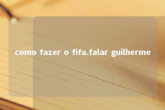 como fazer o fifa.falar guilherme 