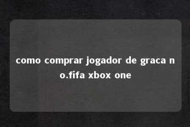 como comprar jogador de graca no.fifa xbox one 