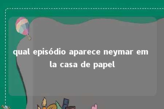 qual episódio aparece neymar em la casa de papel 