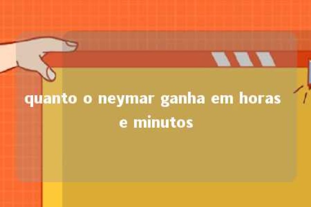 quanto o neymar ganha em horas e minutos 