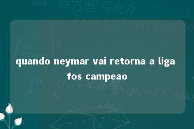 quando neymar vai retorna a liga fos campeao 