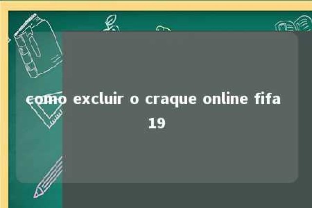 como excluir o craque online fifa 19 