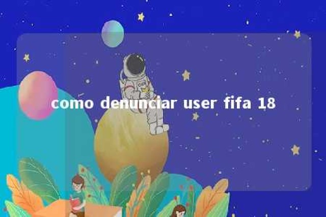 como denunciar user fifa 18 