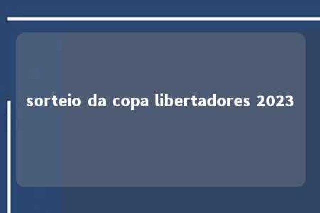 sorteio da copa libertadores 2023 