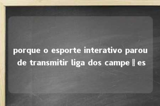 porque o esporte interativo parou de transmitir liga dos campeões 