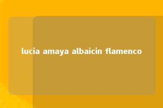 lucia amaya albaicin flamenco 