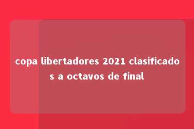 copa libertadores 2021 clasificados a octavos de final 